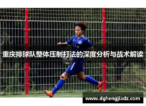 重庆排球队整体压制打法的深度分析与战术解读