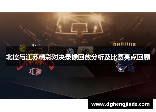 北控与江苏精彩对决录像回放分析及比赛亮点回顾
