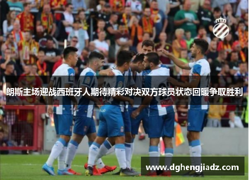 朗斯主场迎战西班牙人期待精彩对决双方球员状态回暖争取胜利