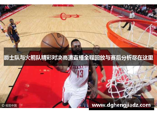 爵士队与火箭队精彩对决高清直播全程回放与赛后分析尽在这里